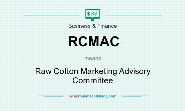 What does RCMAC mean? It stands for Raw Cotton Marketing Advisory Committee