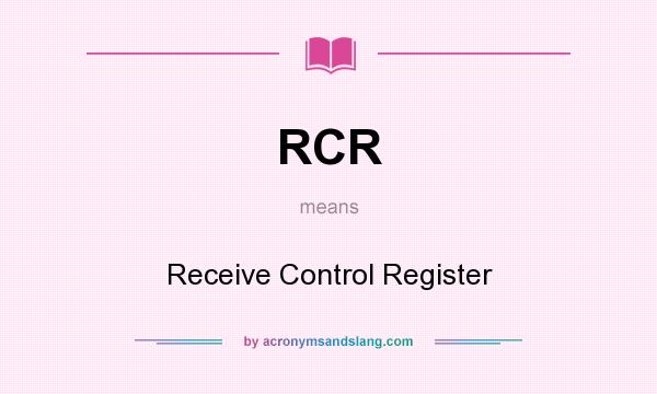What does RCR mean? It stands for Receive Control Register