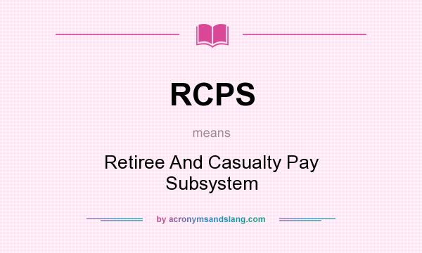 What does RCPS mean? It stands for Retiree And Casualty Pay Subsystem