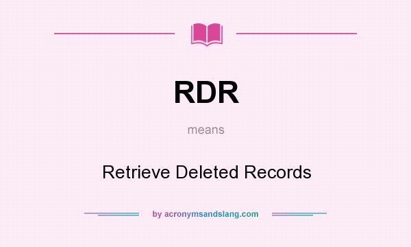 What does RDR mean? It stands for Retrieve Deleted Records