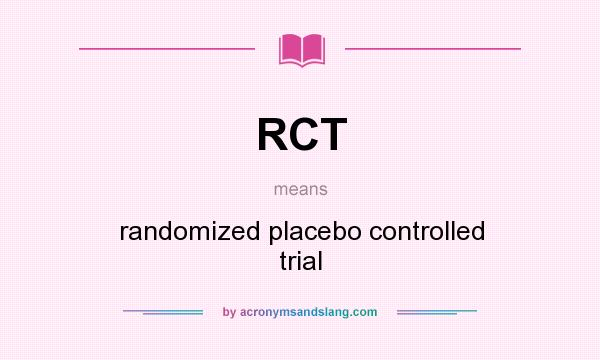 What does RCT mean? It stands for randomized placebo controlled trial