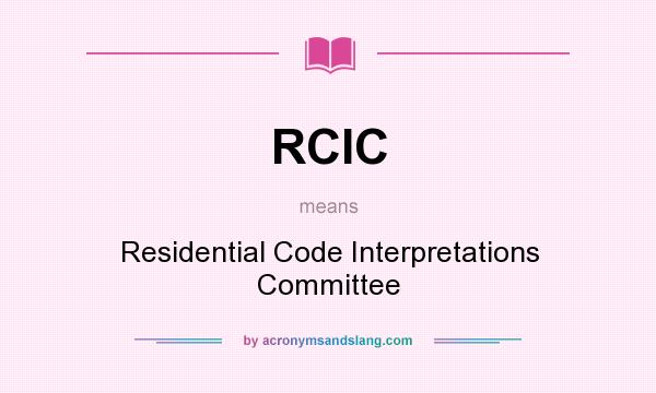 What does RCIC mean? It stands for Residential Code Interpretations Committee