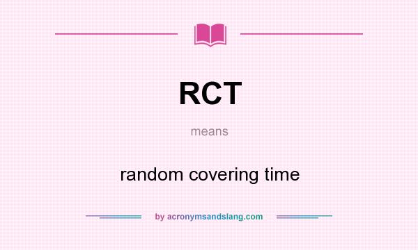 What does RCT mean? It stands for random covering time