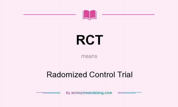 What does RCT mean? It stands for Radomized Control Trial