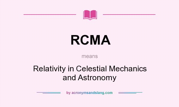 What does RCMA mean? It stands for Relativity in Celestial Mechanics and Astronomy