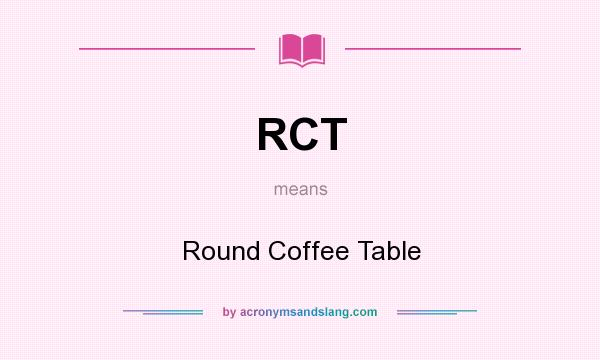 What does RCT mean? It stands for Round Coffee Table