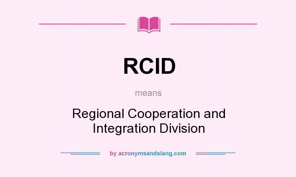 What does RCID mean? It stands for Regional Cooperation and Integration Division