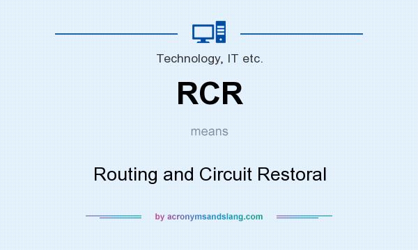 What does RCR mean? It stands for Routing and Circuit Restoral
