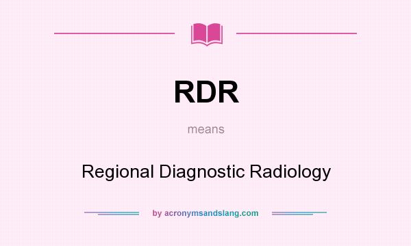 What does RDR mean? It stands for Regional Diagnostic Radiology