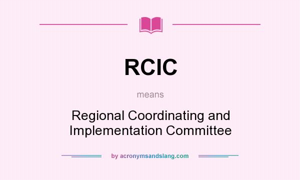 What does RCIC mean? It stands for Regional Coordinating and Implementation Committee