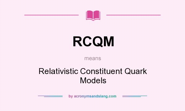 What does RCQM mean? It stands for Relativistic Constituent Quark Models