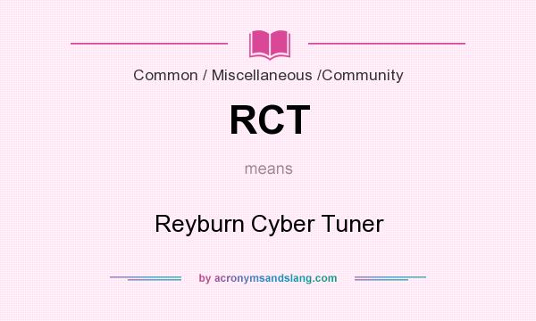 What does RCT mean? It stands for Reyburn Cyber Tuner