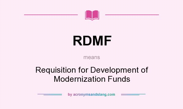 What does RDMF mean? It stands for Requisition for Development of Modernization Funds
