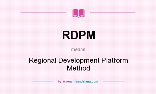 What does RDPM mean? It stands for Regional Development Platform Method