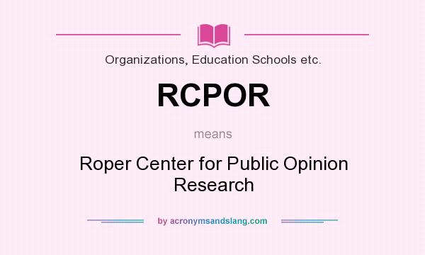 What does RCPOR mean? It stands for Roper Center for Public Opinion Research