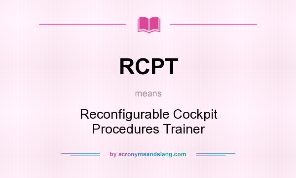 What does RCPT mean? It stands for Reconfigurable Cockpit Procedures Trainer