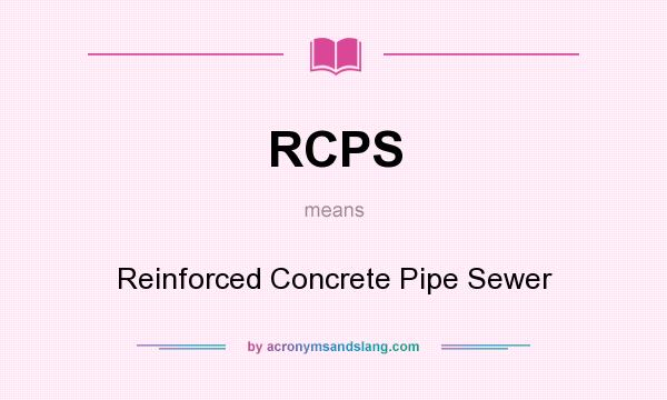 What does RCPS mean? It stands for Reinforced Concrete Pipe Sewer