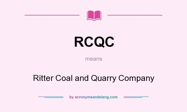 What does RCQC mean? It stands for Ritter Coal and Quarry Company