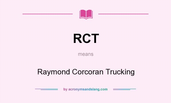 What does RCT mean? It stands for Raymond Corcoran Trucking