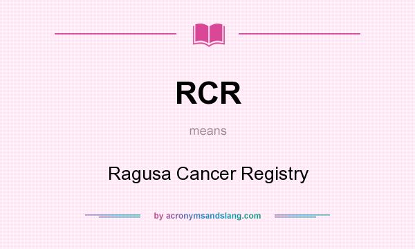 What does RCR mean? It stands for Ragusa Cancer Registry