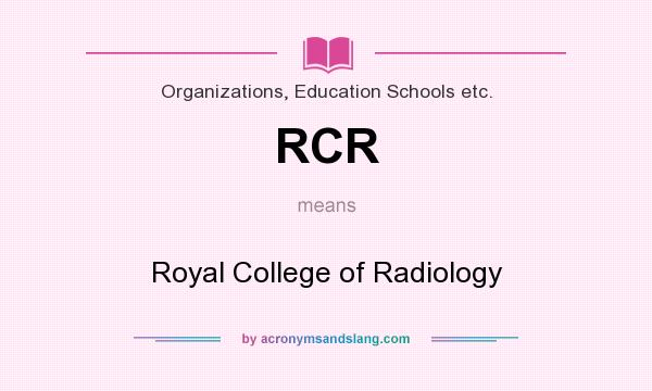 What does RCR mean? It stands for Royal College of Radiology
