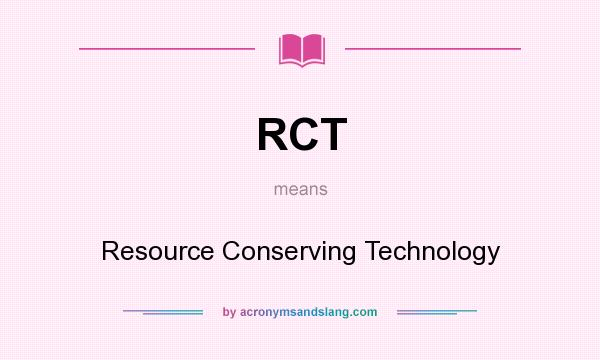 What does RCT mean? It stands for Resource Conserving Technology