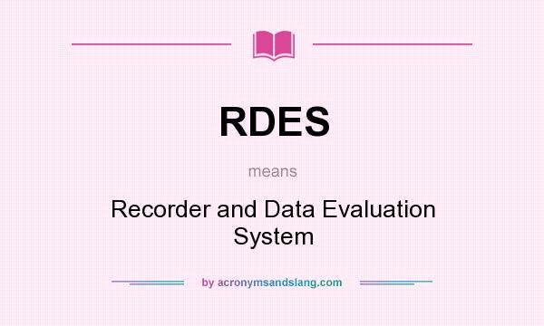 What does RDES mean? It stands for Recorder and Data Evaluation System