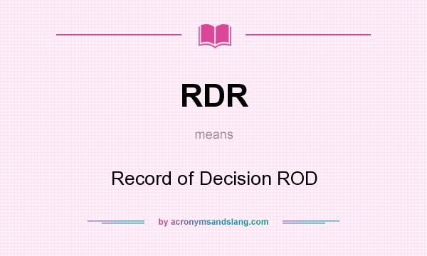 What does RDR mean? It stands for Record of Decision ROD