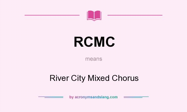 What does RCMC mean? It stands for River City Mixed Chorus
