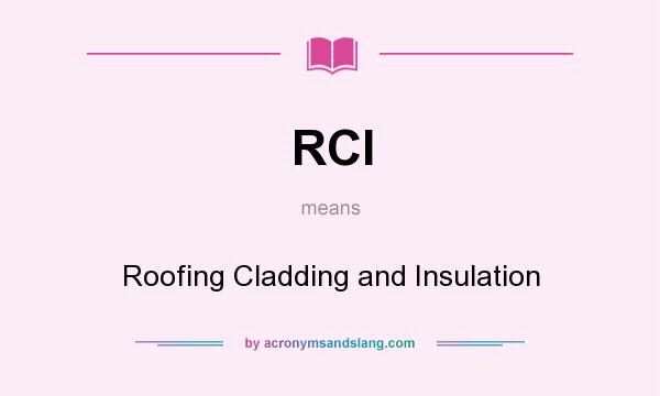 What does RCI mean? It stands for Roofing Cladding and Insulation