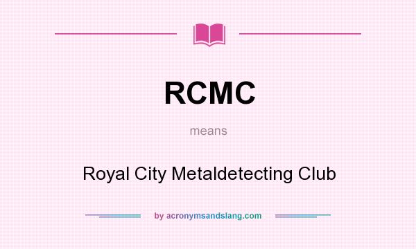 What does RCMC mean? It stands for Royal City Metaldetecting Club