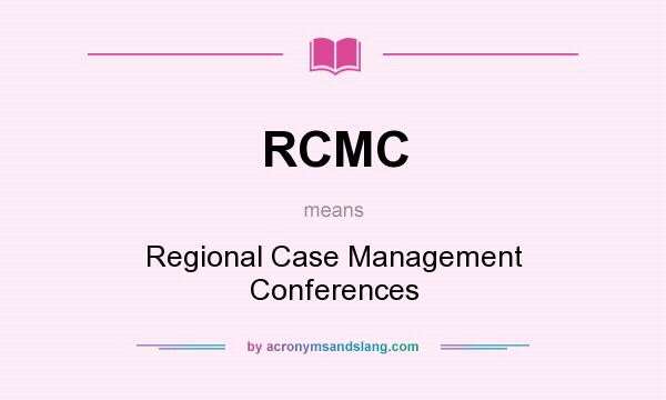 What does RCMC mean? It stands for Regional Case Management Conferences