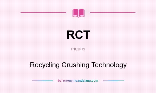 What does RCT mean? It stands for Recycling Crushing Technology