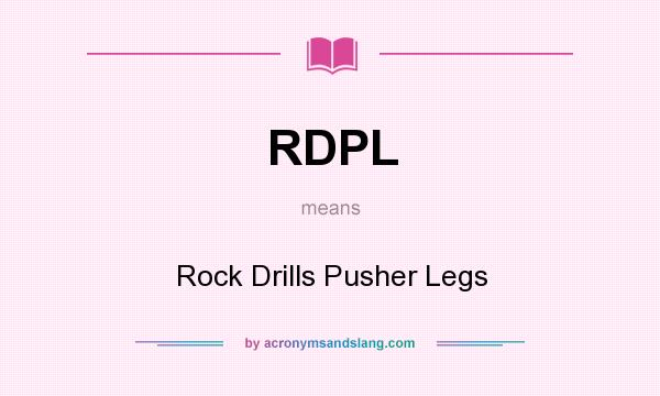 What does RDPL mean? It stands for Rock Drills Pusher Legs
