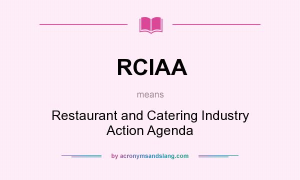 What does RCIAA mean? It stands for Restaurant and Catering Industry Action Agenda