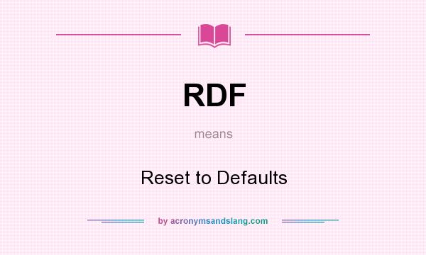 What does RDF mean? It stands for Reset to Defaults