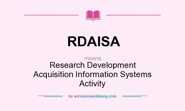 What does RDAISA mean? It stands for Research Development Acquisition Information Systems Activity