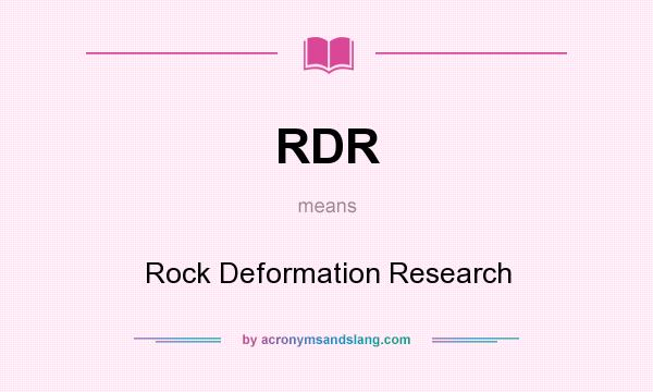 What does RDR mean? It stands for Rock Deformation Research