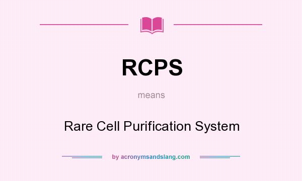 What does RCPS mean? It stands for Rare Cell Purification System