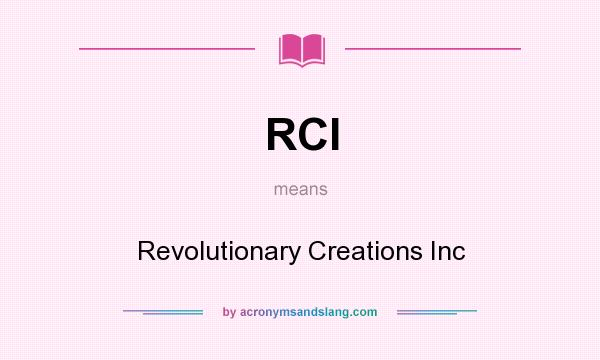 What does RCI mean? It stands for Revolutionary Creations Inc