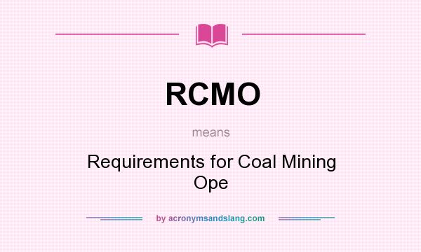 What does RCMO mean? It stands for Requirements for Coal Mining Ope