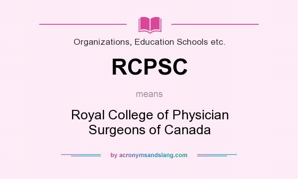What does RCPSC mean? It stands for Royal College of Physician Surgeons of Canada