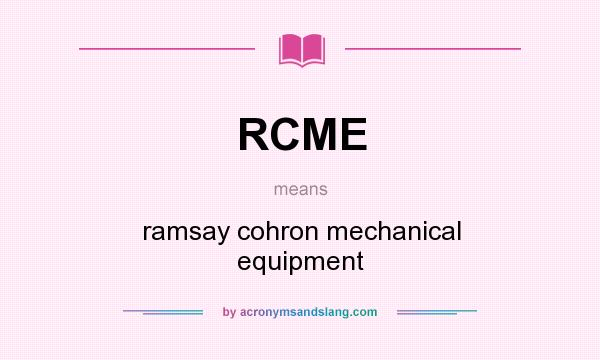 What does RCME mean? It stands for ramsay cohron mechanical equipment
