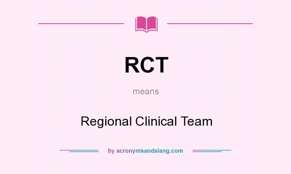 What does RCT mean? It stands for Regional Clinical Team