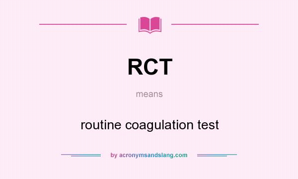 What does RCT mean? It stands for routine coagulation test