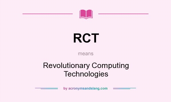 What does RCT mean? It stands for Revolutionary Computing Technologies