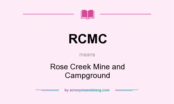 What does RCMC mean? It stands for Rose Creek Mine and Campground