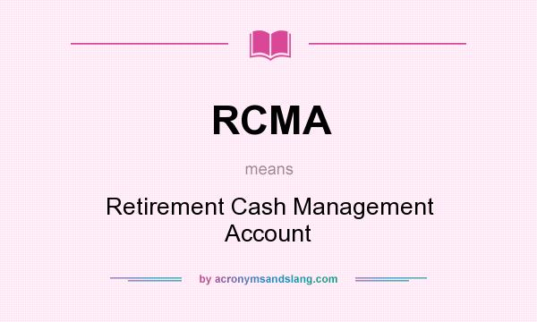 What does RCMA mean? It stands for Retirement Cash Management Account