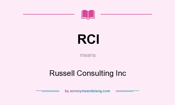 What does RCI mean? It stands for Russell Consulting Inc