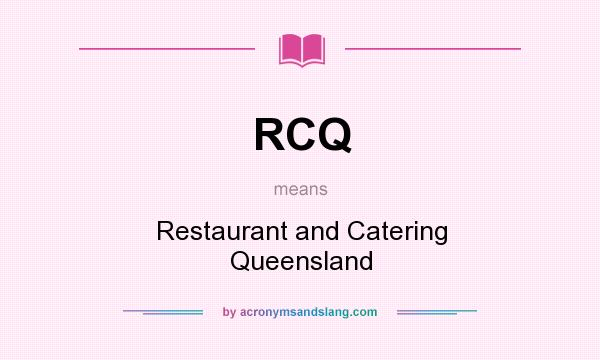What does RCQ mean? It stands for Restaurant and Catering Queensland